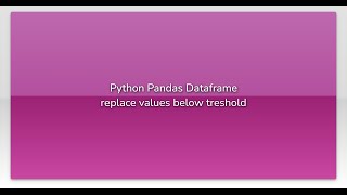 Python Pandas Dataframe replace values below treshold