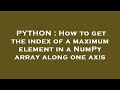 PYTHON : How to get the index of a maximum element in a NumPy array along one axis