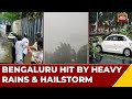 Bengaluru Hit By Heavy Rains & Hailstorm; Heavy Rain To Continue For Next Few Days: IMD