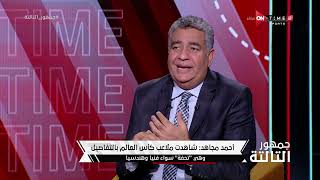 أحمد مجاهد وحديثه عن الأجواء في قطر وأخر الإستعدادات لكأس العالم.. حزين على عدوم صعود مصر