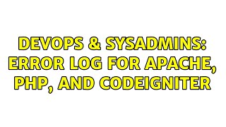 DevOps & SysAdmins: Error Log for Apache, PHP, and Codeigniter