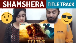 Shamshera Title Track (Reaction) | Ranbir K, Sanjay, Vaani | Sukhwinder S, Abhishek | Mithoon