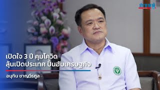 อนุทินเปิดใจ 3 ปีคุมโควิด ลุ้นเปิดประเทศ ไทยฮับเศรษฐกิจ