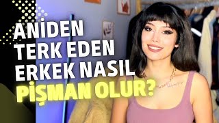 ANİDEN TERK EDEN ERKEĞE NE YAPSAN PİŞMAN OLUR? NEDEN TERKETTİ?