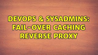 DevOps & SysAdmins: Fail-over caching reverse proxy (6 Solutions!!)