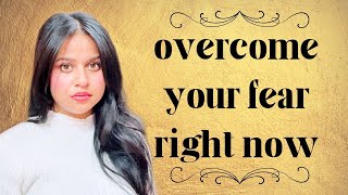 Overcome your fear , right now