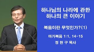 하나님의 나라에 관한 하나의 큰 이야기 -복음이란 무엇인가?(1)- (막 1:1,14-15) 서울영동교회 정현구목사