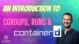 An introduction to cgroups, runc \u0026 containerD