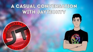 A Casual Conversation With JayTechTV