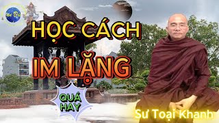 Học cách Im Lặng để sống khôn ngoan hơn | Sư Toại Khanh.