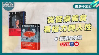 從餐桌美食看權力與人性｜書房小旅行｜謝哲青｜青春愛讀書