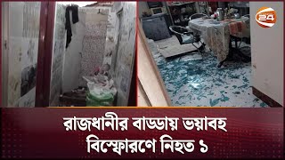 রাজধানীর বাড্ডায় ভয়াবহ বিস্ফোরণে নিহত ১ | Gas Cylinder Leakage | Badda Gas Blast | Channel 24