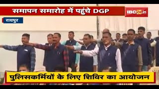 Raipur : पुलिसकर्मियों के लिए शिविर का आयोजन | समापन समारोह में पहुंचे DGP DM Awasthi