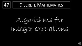 Discrete Math - 4.2.4 Algorithms for Integer Operations