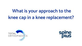 What is your approach to the Knee Cap in a Knee Replacement?