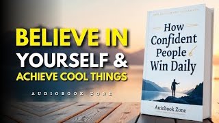 10 Ways to Believe in Yourself & Achieve Cool Things | Audiobook