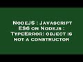 NodeJS : Javascript ES6 on Nodejs : TypeError: object is not a constructor