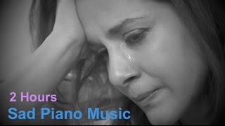 Sad Piano & Piano Sad: 2 Hours of Sad Piano Music and Sad Piano Song For Reflection