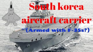 South korea aircraft carrier (Armed with F-35s?)