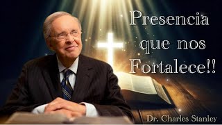 Dr. Charles Stanley | PRESENCIA QUE NOS FORTALECE!! (ESPAÑOL)