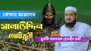 কোথায় আমাদের সালাউদ্দিন আইয়ুবী মুফতিঃ সাখওয়াত হোসাইন রাজী সাহেব