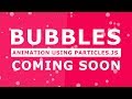Bubbles Animation Using Particles.js - Tutorial will be Coming Soon