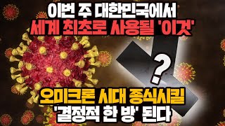 [경제] 이번 주 대한민국에서 세계 최초로 사용될 '이것' 오미크론 시대 종식시킬 '결정적 한 방' 된다