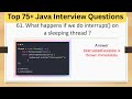 Top 75+ Tricky Java Interview Questions - What happens if we do interrupt() on a sleeping thread.
