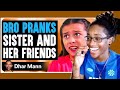 BRO PRANKS Sister And HER FRIENDS, He Instantly Regrets It - Dhar Mann Reaction