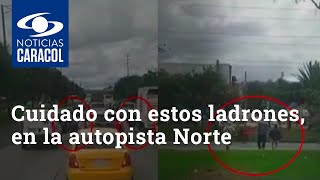 Tenga cuidado con estos ladrones, aprovechan trancones de la autopista Norte para robar