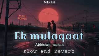 Ek mulaqaat : Abhishek malhan , sakshi Malik | [slow and reverb] | Love song | Nikk lofi