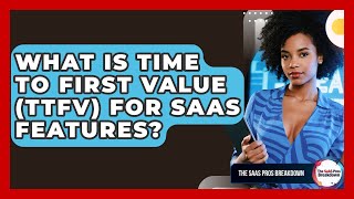 What Is Time To First Value (TTFV) For SaaS Features? - The SaaS Pros Breakdown