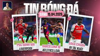 TIN BÓNG ĐÁ 15/4: BARCELONA BỊ ATLETICO MADRID LOẠI, PSG ĐÁNH BẠI LIVERPOOL, SAKA CHUẨN BỊ TÁI XUẤT