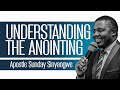 UNDERSTANDING THE ANOINTING  | APOSTLE SUNDAY SINYANGWE