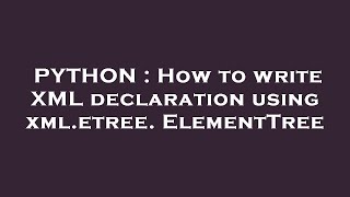 PYTHON : How to write XML declaration using xml.etree.ElementTree