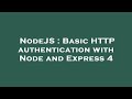 NodeJS : Basic HTTP authentication with Node and Express 4