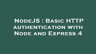 NodeJS : Basic HTTP authentication with Node and Express 4