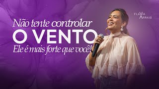 Não tente controlar o vento. Ele é mais forte que você! | Flavia Arrais