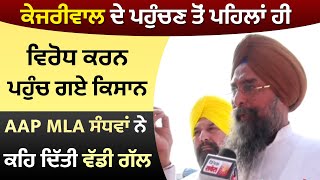 CM Kejriwal ਦੇ ਪਹੁੰਚਣ ਤੋਂ ਪਹਿਲਾ ਹੀ ਵਿਰੋਧ ਕਰਨ ਪਹੁੰਚ ਗਏ ਕਿਸਾਨ, AAP MLA Sandhwan ਨੇ ਕਹਿ ਦਿੱਤੀ ਵੱਡੀ ਗੱਲ