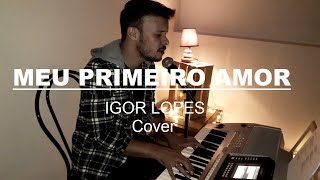 IGOR LOPES - MEU PRIMEIRO AMOR // COVER // Eu sei que Estás Aqui