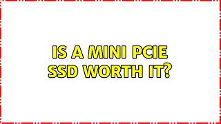 Is a mini PCIe SSD worth it?