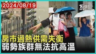 房市過熱供需失衡 弱勢族群無法抗高溫｜十點不一樣 20240819