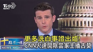 更多洗白事證出爐! CNN火速開除當家主播古莫｜十點不一樣20211205