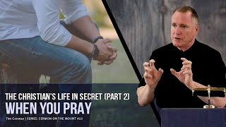 The Christian's Life in Secret (Part 2): When You Pray - Tim Conway