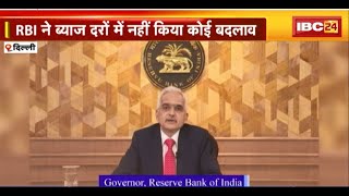 Delhi: RBI ने ब्याज दरों में नहीं किया कोई बदलाव। मौजूदा लोन नहीं होगा महंगा, न EMI बढ़ेगी