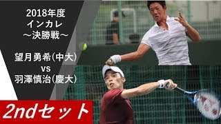 【Final/2nd】 望月勇希(中大)対羽澤慎治(慶大) 2018 インカレ 男子シングルス 決勝 2ndセット