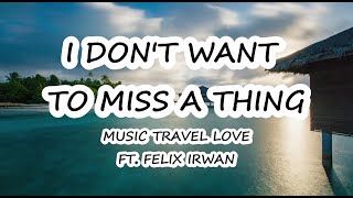 I Don't Want To Miss A Thing - Music Travel Love Ft. Felix Irwan (Lyrics)