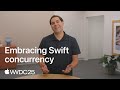 WWDC25: Embracing Swift concurrency | Apple