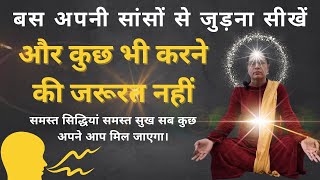 बस अपनी सांसों से जुड़ना सीख लें  और कुछ भी करने की आवश्यकता नहीं जो चाहोगे वही मिल जाएगा।ajapajap