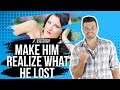 Make Him Realize What He Lost (Incredibly Effective)